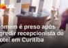 Veja Vídeo – Homem é preso por tentativa de homicídio após agredir recepcionista de hotel em Curitiba